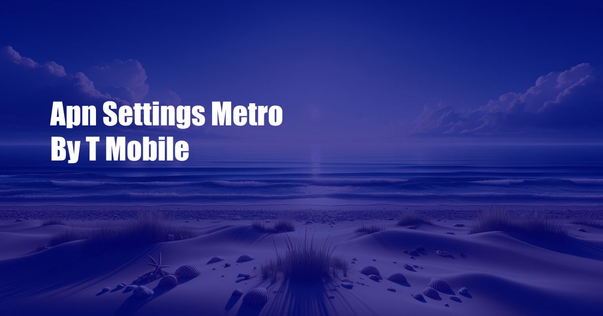 Apn Settings Metro By T Mobile