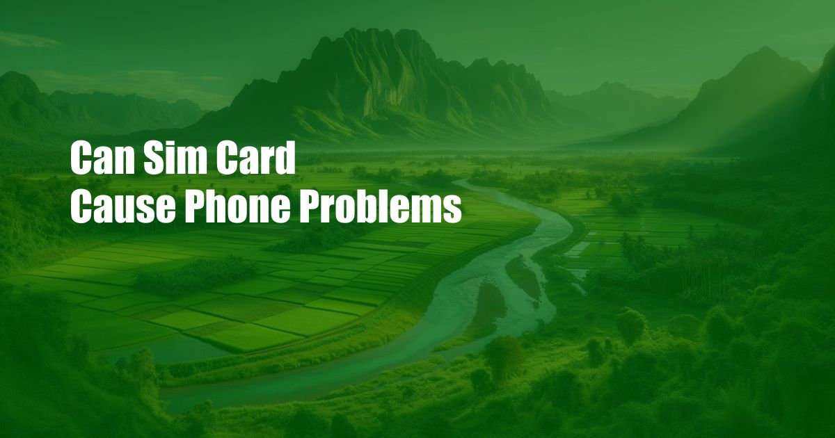 Can Sim Card Cause Phone Problems