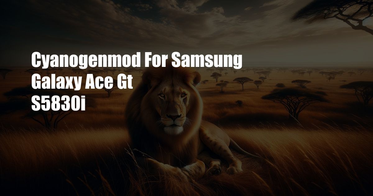 Cyanogenmod For Samsung Galaxy Ace Gt S5830i