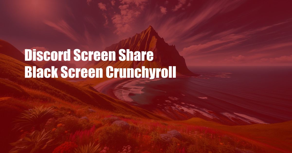 Discord Screen Share Black Screen Crunchyroll