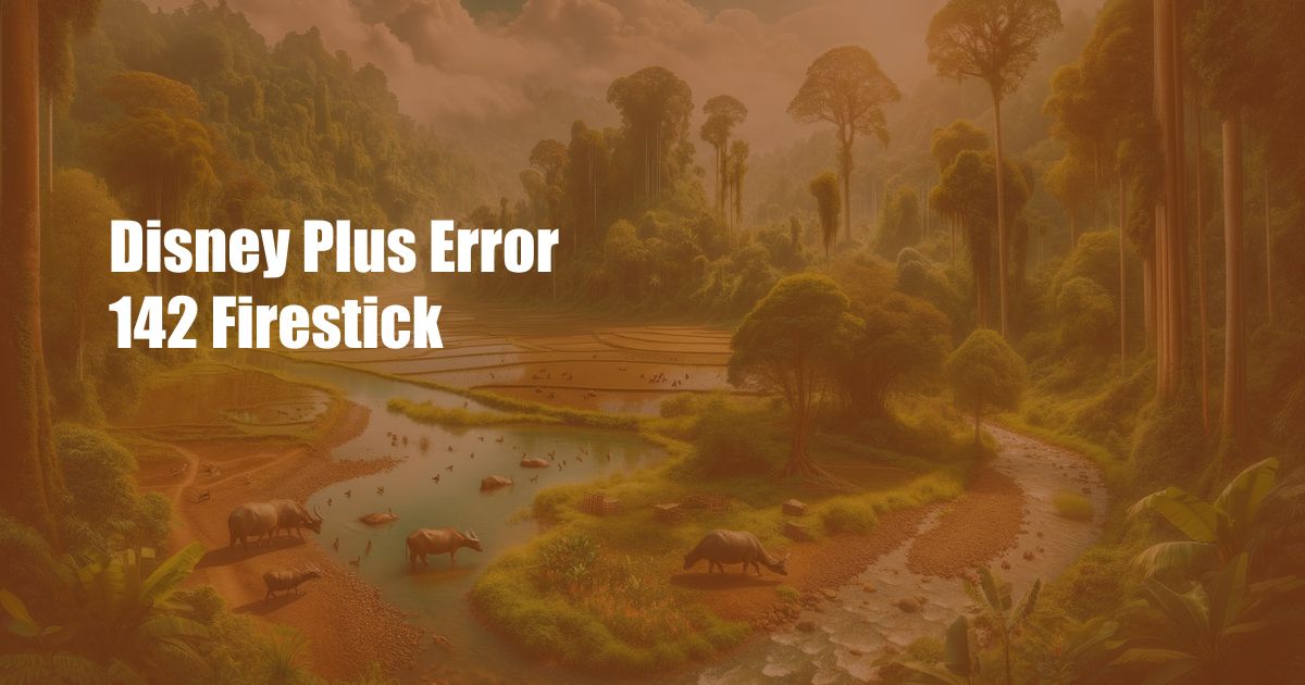 Disney Plus Error 142 Firestick