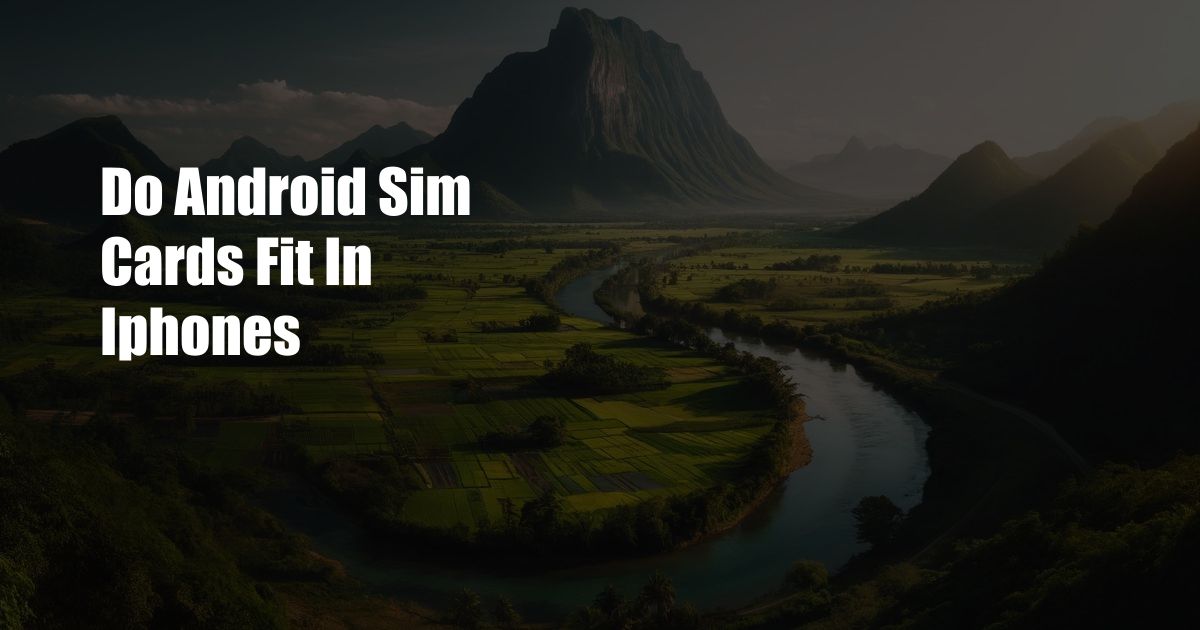 Do Android Sim Cards Fit In Iphones