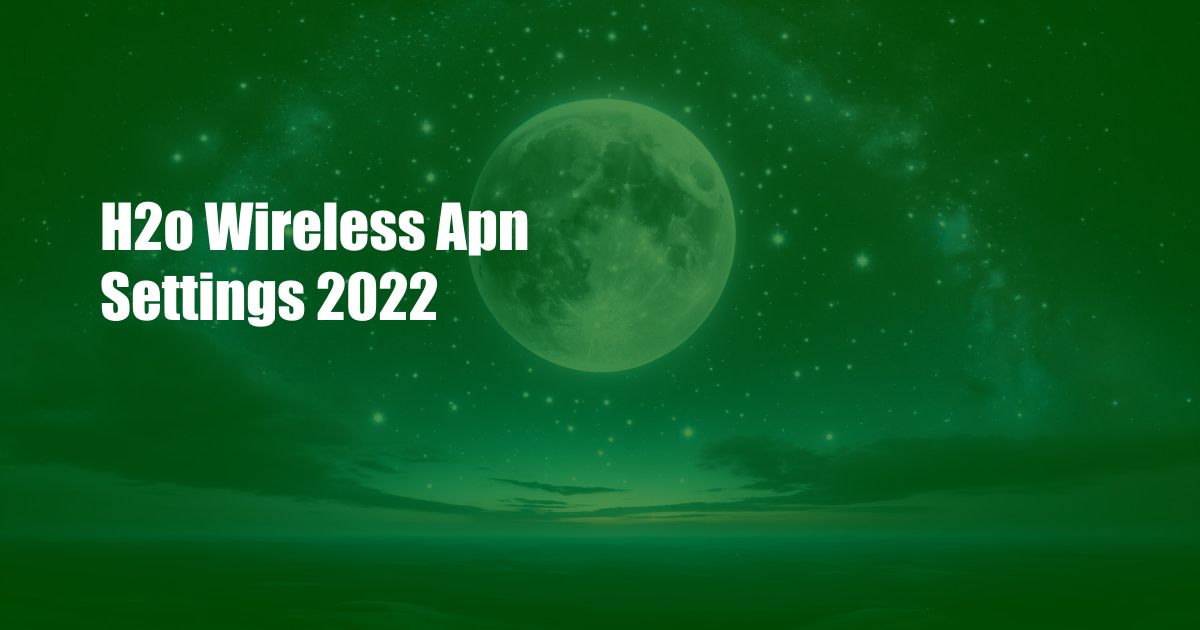 H2o Wireless Apn Settings 2022