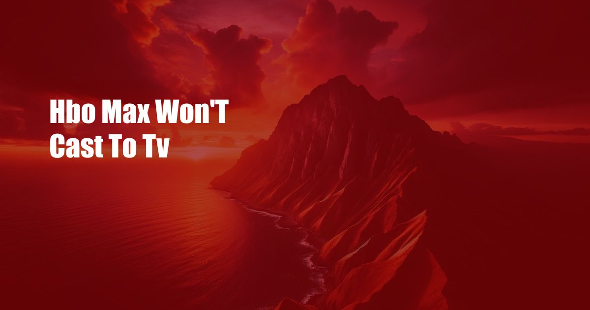 Hbo Max Won'T Cast To Tv