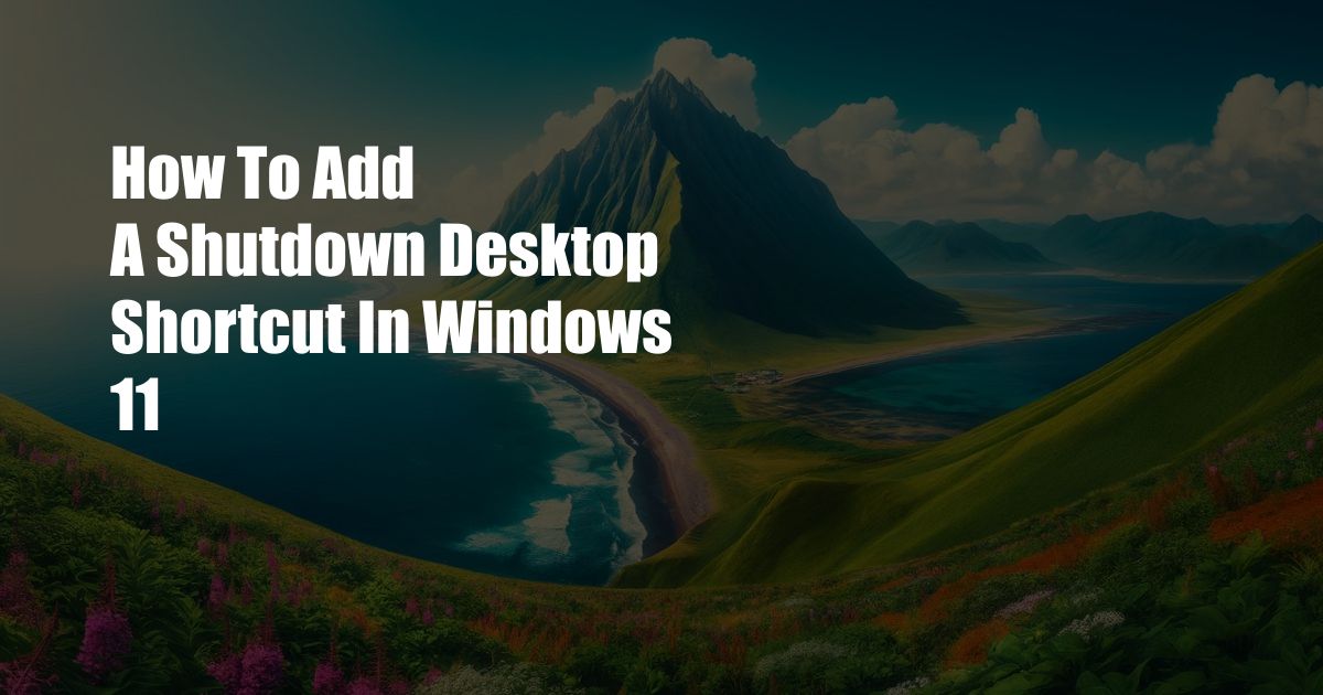 How To Add A Shutdown Desktop Shortcut In Windows 11