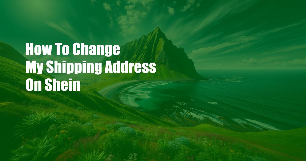 How To Change My Shipping Address On Shein