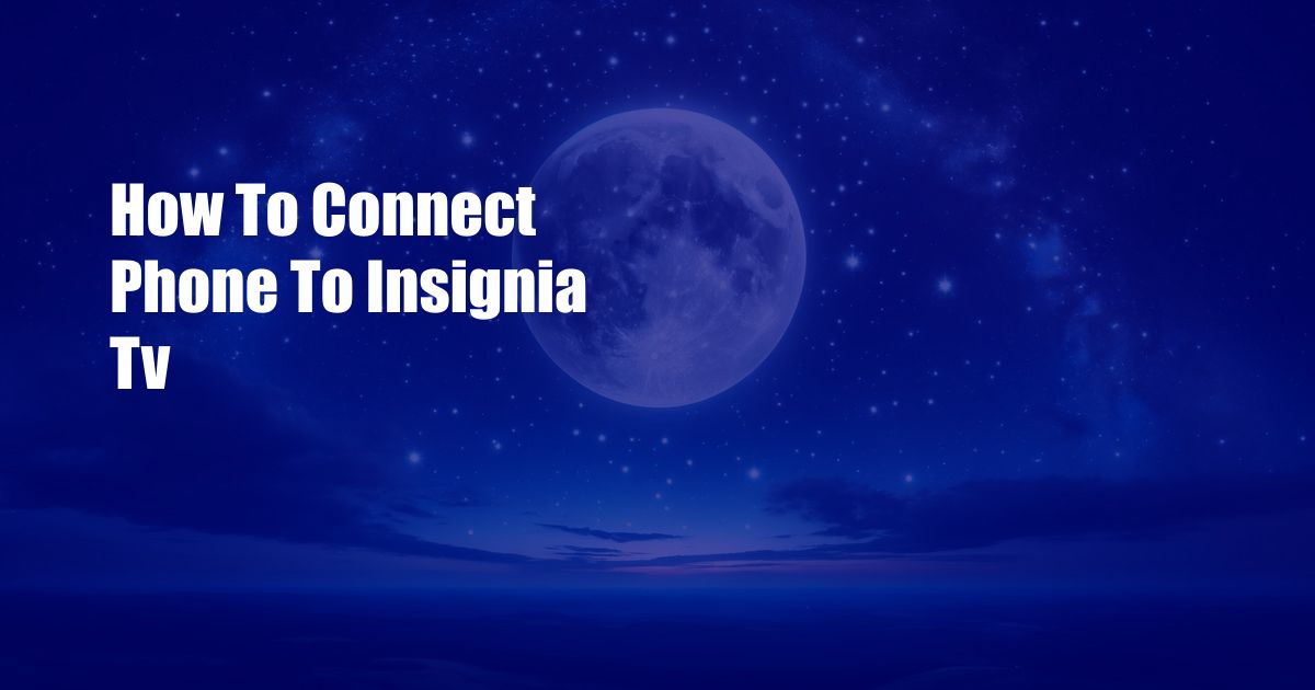 How To Connect Phone To Insignia Tv