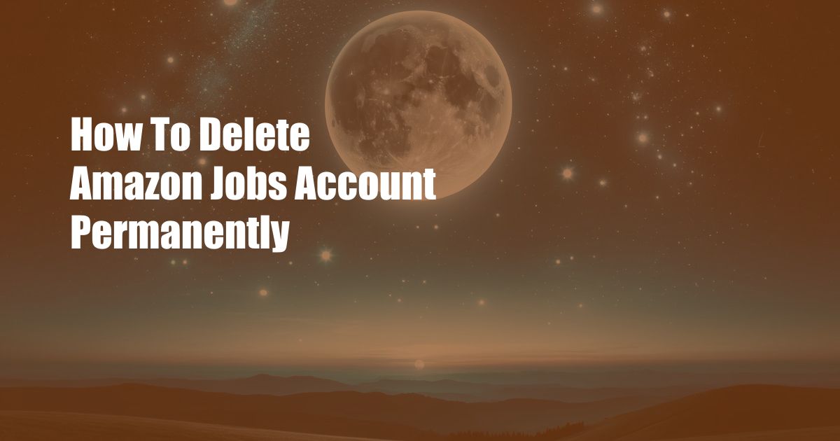 How To Delete Amazon Jobs Account Permanently