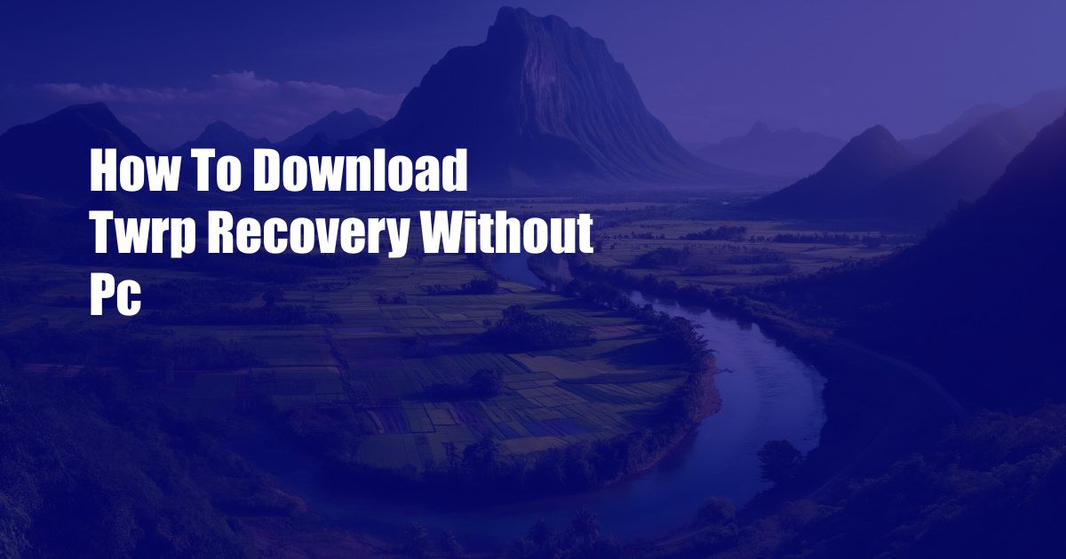 How To Download Twrp Recovery Without Pc