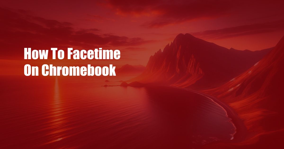 How To Facetime On Chromebook