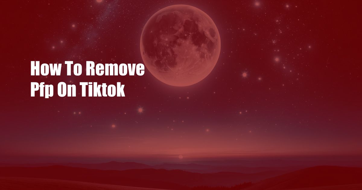 How To Remove Pfp On Tiktok