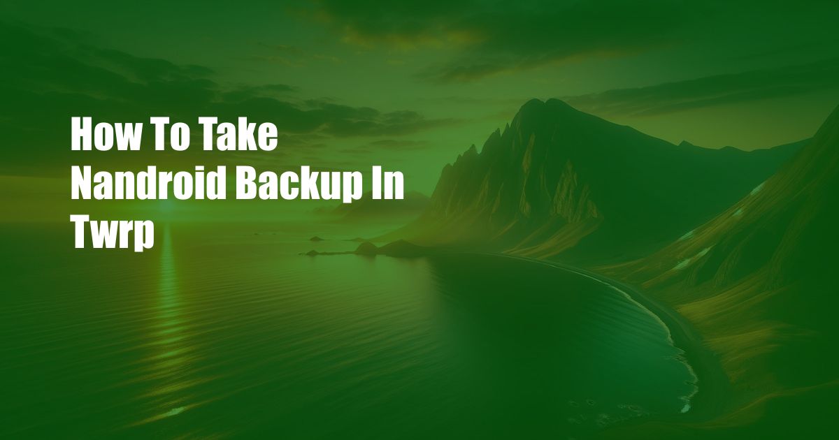 How To Take Nandroid Backup In Twrp