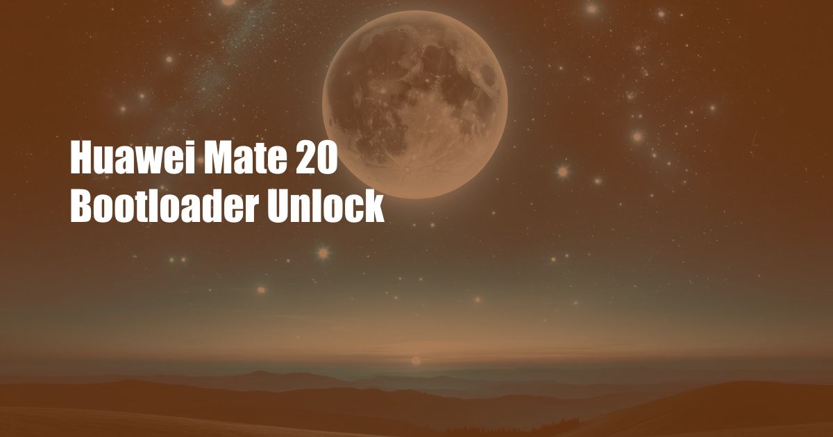 Huawei Mate 20 Bootloader Unlock