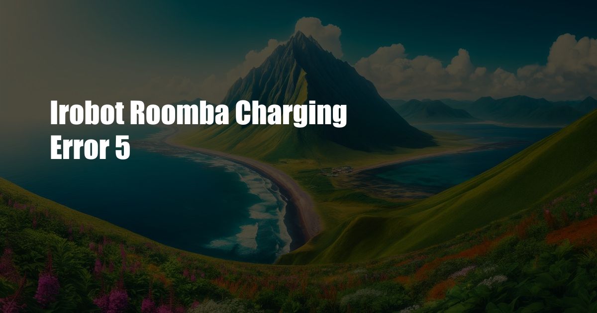 Irobot Roomba Charging Error 5