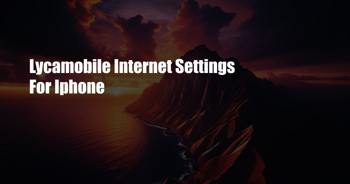 Lycamobile Internet Settings For Iphone