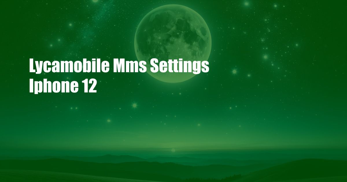 Lycamobile Mms Settings Iphone 12