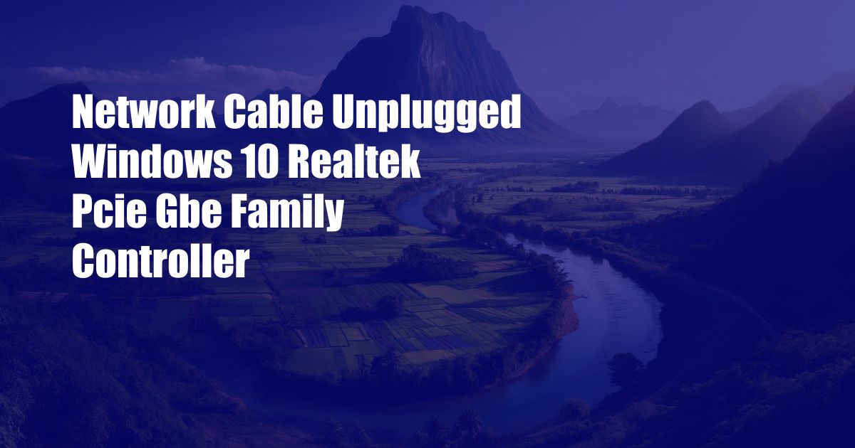 Network Cable Unplugged Windows 10 Realtek Pcie Gbe Family Controller