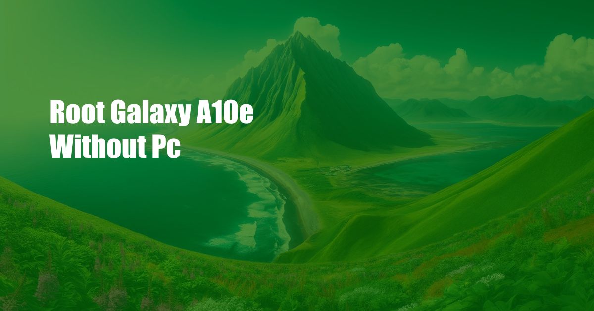 Root Galaxy A10e Without Pc