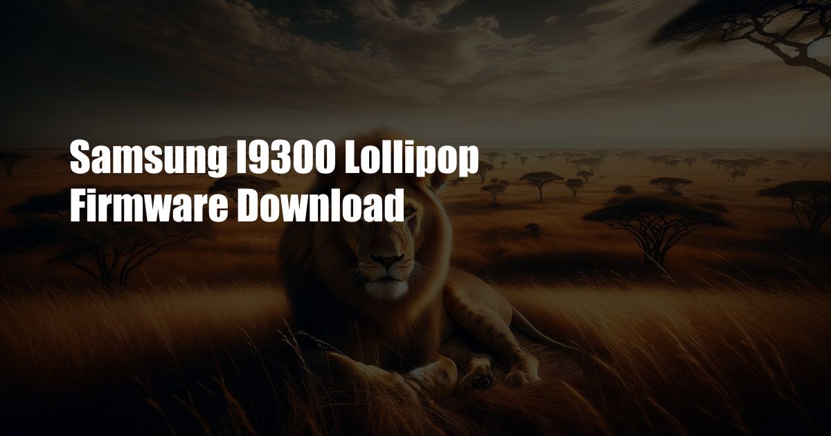 Samsung I9300 Lollipop Firmware Download