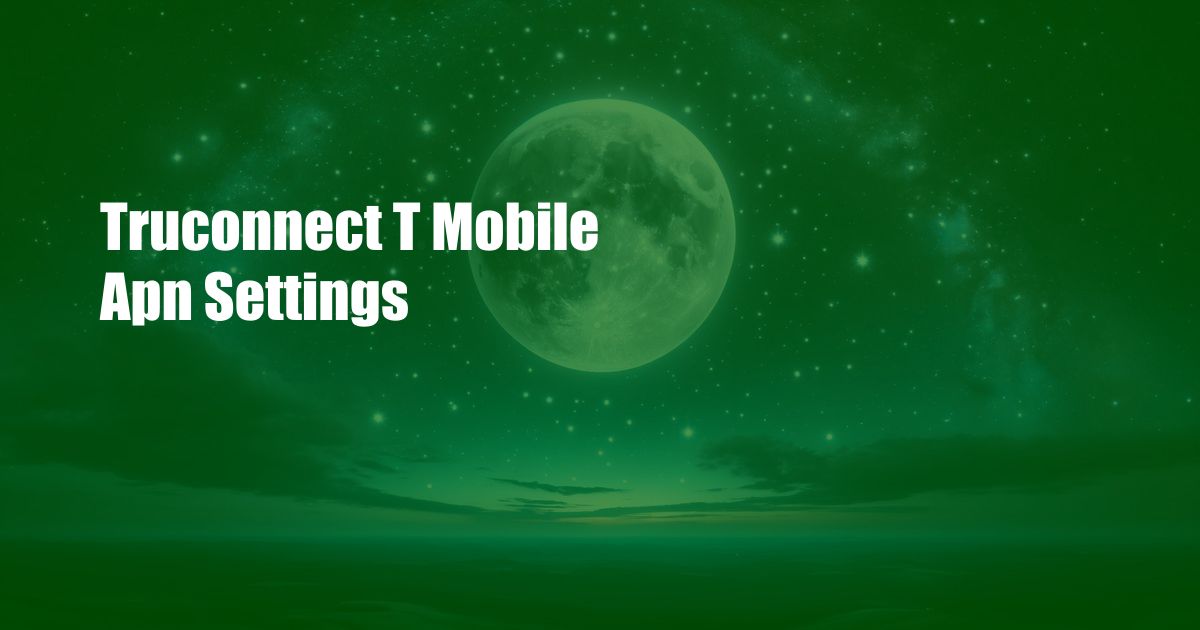 Truconnect T Mobile Apn Settings