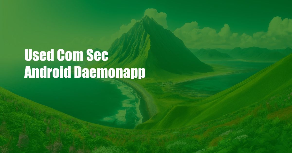 Used Com Sec Android Daemonapp