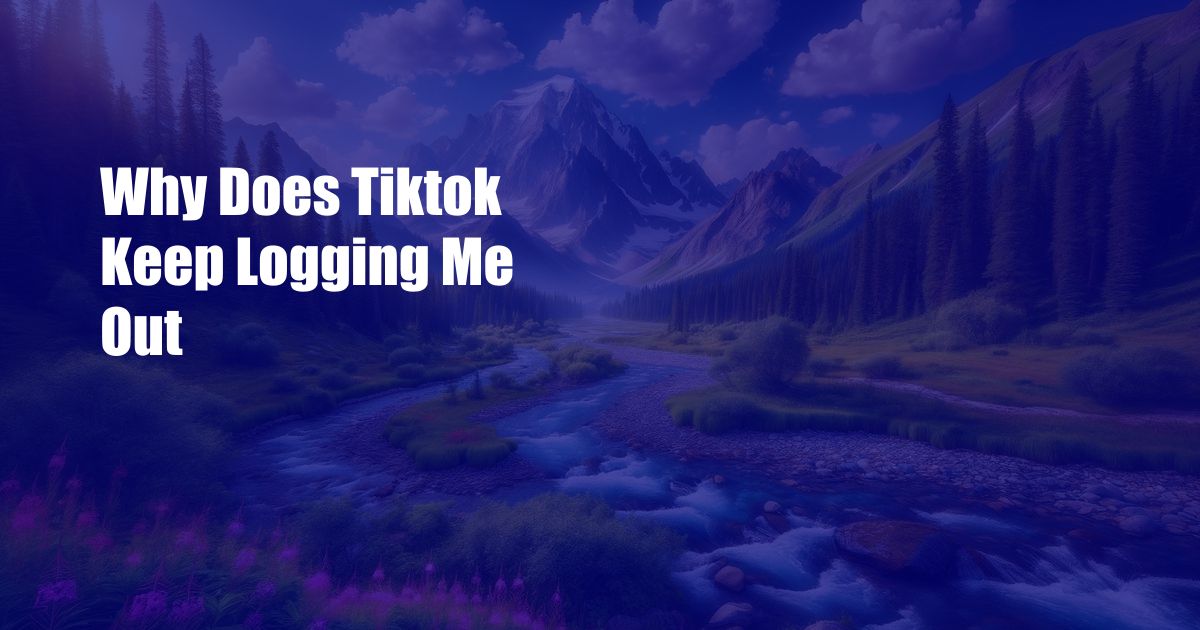 Why Does Tiktok Keep Logging Me Out