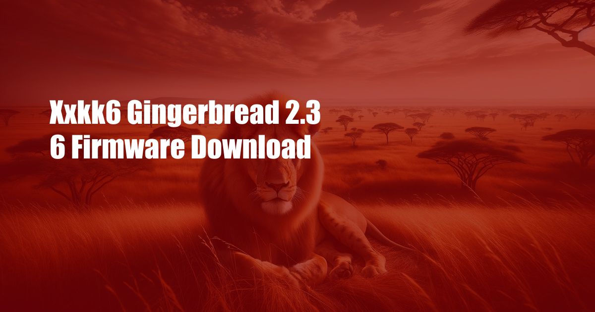 Xxkk6 Gingerbread 2.3 6 Firmware Download